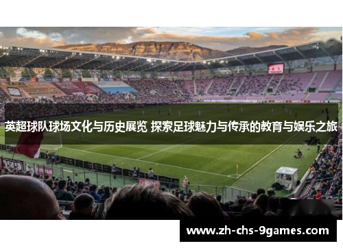 英超球队球场文化与历史展览 探索足球魅力与传承的教育与娱乐之旅