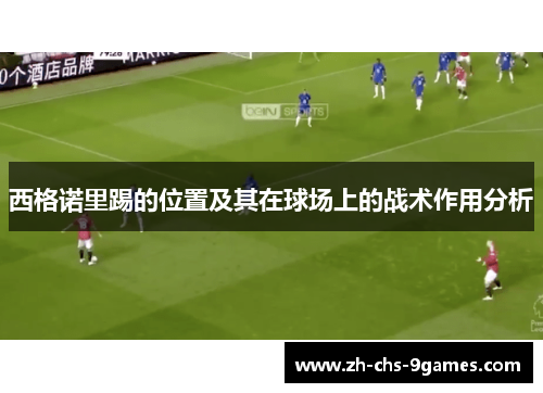 西格诺里踢的位置及其在球场上的战术作用分析