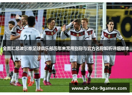 全面汇总波尔蒂足球俱乐部历年来常用别称与官方名称解析详细版本 全面汇总波尔蒂足球俱乐部历年来常用别称与官方名称解析详细版本