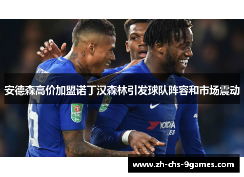 安德森高价加盟诺丁汉森林引发球队阵容和市场震动 安德森高价加盟诺丁汉森林引发球队阵容和市场震动